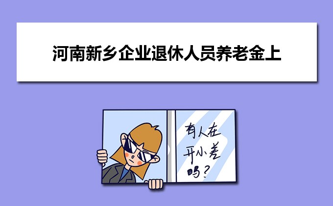 新乡市退休金上调最新动态，政策调整与影响分析